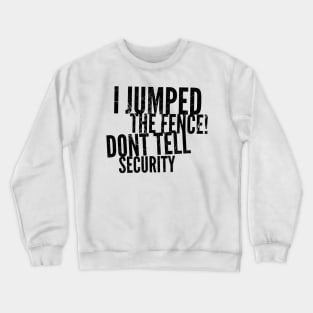 I jumped the fence don't tell security black distressed text design Crewneck Sweatshirt